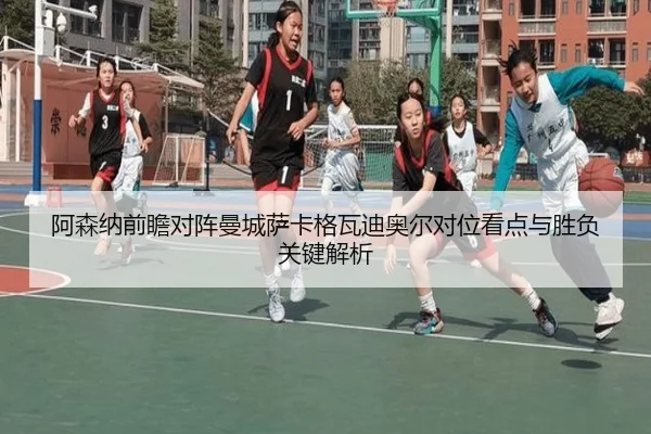 阿森纳前瞻对阵曼城萨卡格瓦迪奥尔对位看点与胜负关键解析